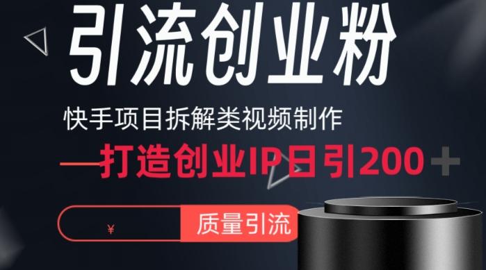快手项目拆解类视频详细制作流程打造个人IP，单日引流200+高质量创业粉【揭秘】-百货大全