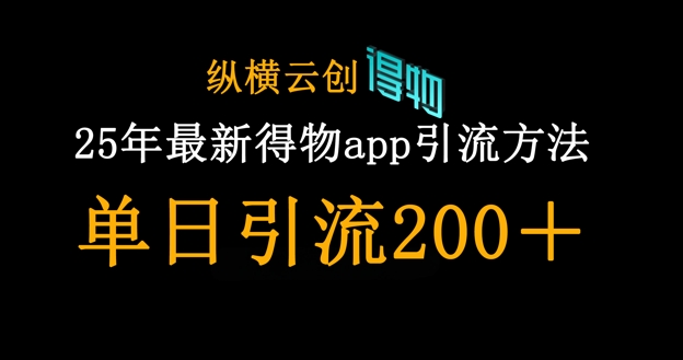 25年最新得物app引流创业粉方法，单日引流200+-百货大全