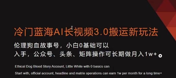 冷门蓝海AI长视频3.0搬运新玩法，小白0基础可以入手，公众号、头条、矩阵操作可长期做月入1w+【揭秘】-百货大全