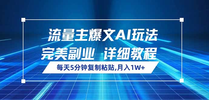 流量主爆文AI玩法，每天5分钟复制粘贴，完美副业，月入1W+-百货大全
