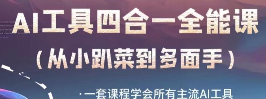 AI工具全能课，一套课程学会所有主流AI工具，从AI领域的小趴菜蜕变成AI技能多面手-百货大全