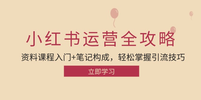 小红书运营引流全攻略：资料课程入门+笔记构成，轻松掌握引流技巧-百货大全