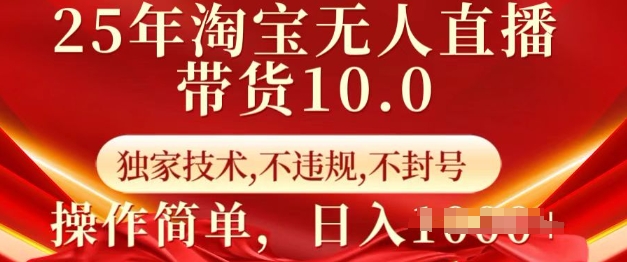 25年淘宝无人直播带货10.0   独家技术，不违规，不封号，操作简单，日入多张【揭秘】-百货大全