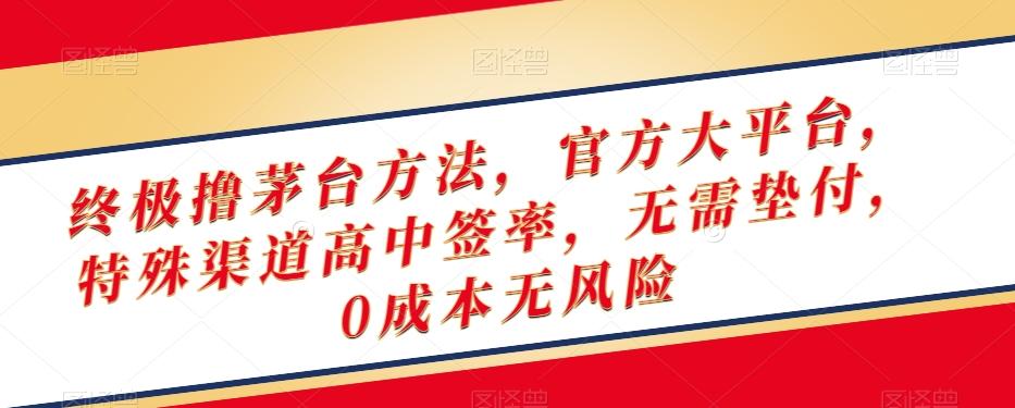 终极撸茅台方法，官方大平台，特殊渠道高中签率，无需垫付，0成本无风险【揭秘】-百货大全