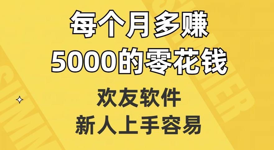 欢友软件，新人上手容易，每个月多赚5000的零花钱【揭秘】-百货大全