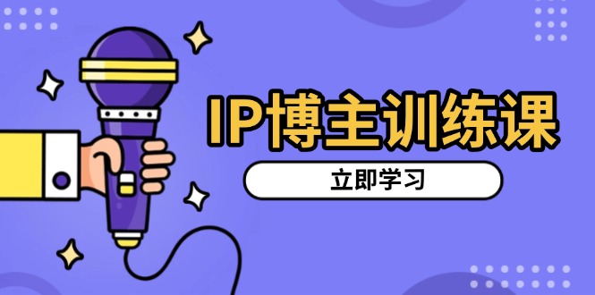 IP博主训练课，定位账号，推荐热门赛道，搭建涨粉架构，拍出更吸粉视频-百货大全