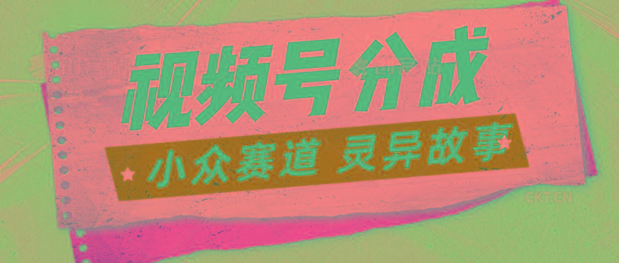 视频号分成掘金小众赛道 灵异故事，普通人都能做得好的副业-百货大全