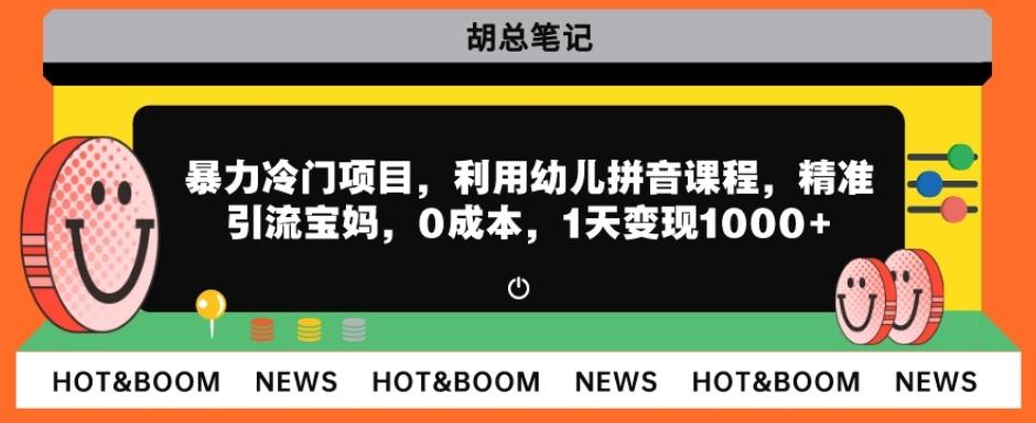 暴力冷门项目，利用幼儿拼音课程，精准引流宝妈，0成本，多种变现方式！-百货大全