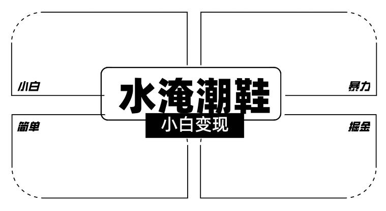 2024全新冷门水淹潮鞋无人直播玩法，小白也能轻松上手，打爆私域流量，轻松实现变现【揭秘】-百货大全