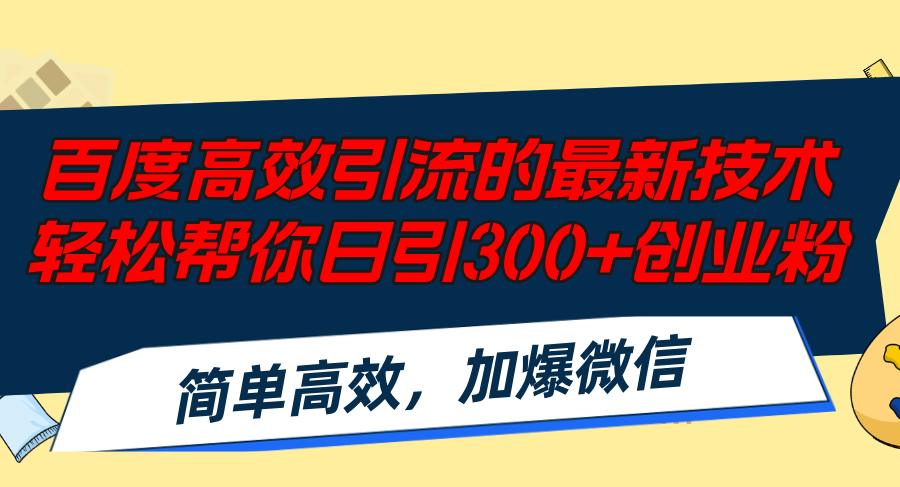 百度高效引流的最新技术,轻松帮你日引300+创业粉,简单高效，加爆微信-百货大全