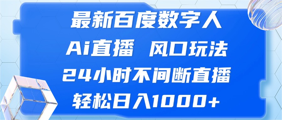 最新百度数字人Ai直播，风口玩法，24小时不间断直播，轻松日入1000+-百货大全