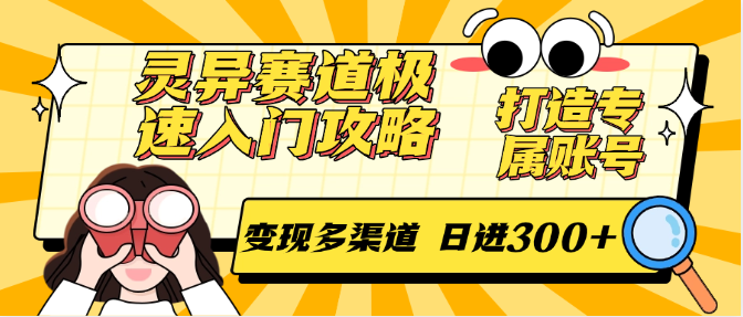 灵异赛道极速入门攻略,打造专属账号,变现多渠道 日进300+-百货大全
