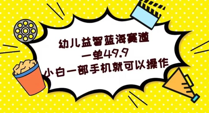 幼儿益智蓝海赛道，一单49.9，小白一部手机就可以操作-百货大全