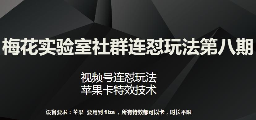 梅花实验室社群连怼玩法第八期，视频号连怼玩法 苹果卡特效技术【揭秘】-百货大全