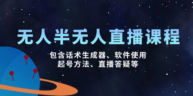 无人&半无人直播课，包含话术生成器、软件使用、起号方法、直播答疑等-百货大全
