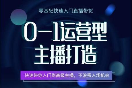 0-1运营型主播打造，​快速带你入门高级主播，不浪费入场机会-百货大全