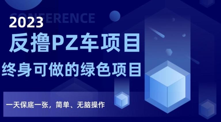 2023反撸PZ车项目，终身可做的绿色项目，一天保底一张，简单、无脑操作【仅揭秘】-百货大全