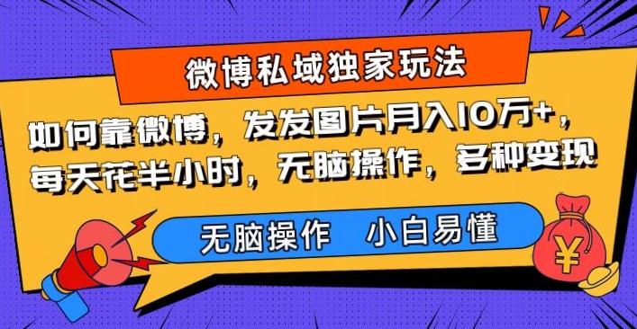 如何靠微博，发发图片月入10万+，‌每天花半小时，无脑操作，多种变现-百货大全