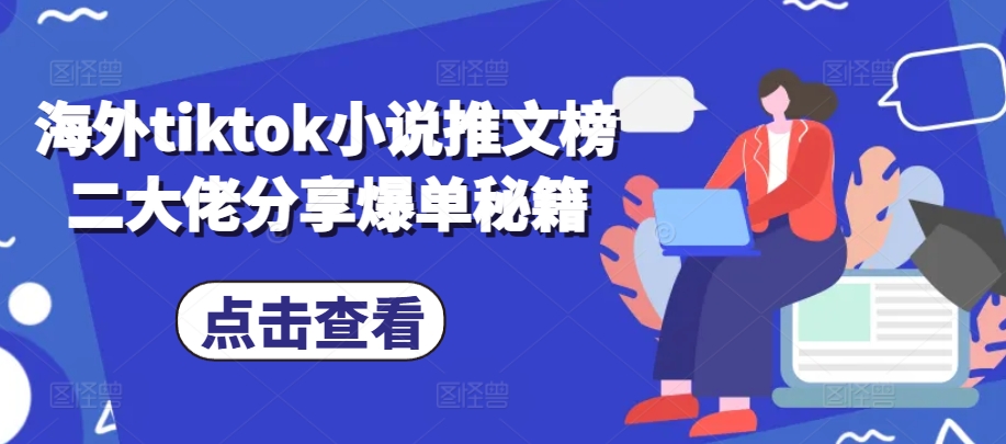 海外tiktok小说推文榜二大佬分享爆单秘籍-百货大全
