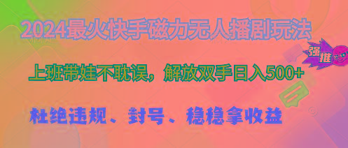 2024最火快手磁力无人播剧玩法，解放双手日入500+-百货大全