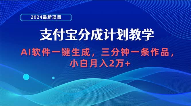 (9880期)2024最新项目，支付宝分成计划 AI软件一键生成，三分钟一条作品，小白月…-百货大全
