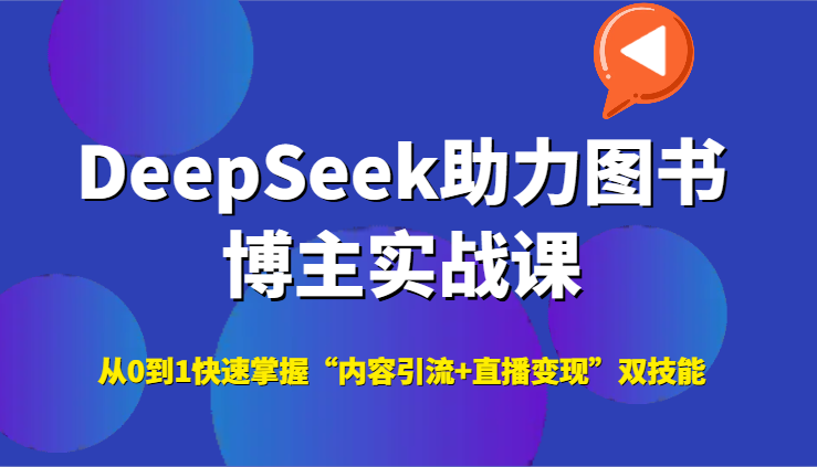 DeepSeek助力图书博主实战课，从0到1快速掌握“内容引流+直播变现”双技能-百货大全