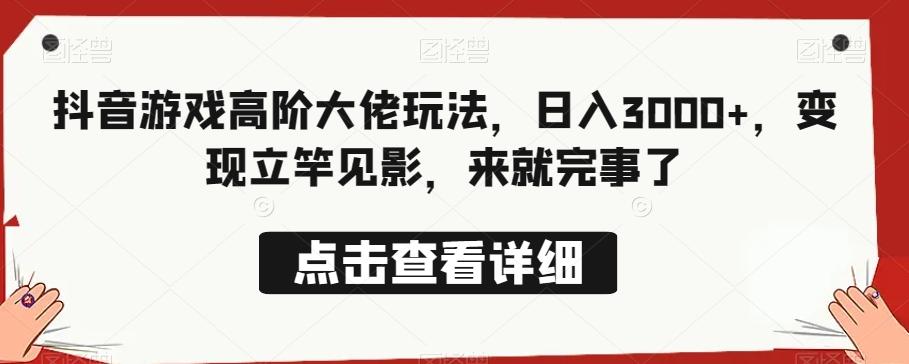 抖音游戏高阶大佬玩法，日入3000+，变现立竿见影，来就完事了-百货大全