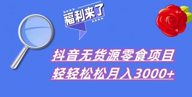 抖音项目分享，无货源零食搬运，小白直接上手！-百货大全