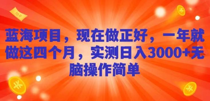 蓝海项目，现在做正好，一年就做这4个月，实测日入3000+，无脑简单操作-百货大全