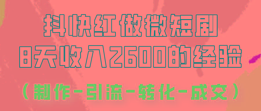 抖快做微短剧，8天收入2600+的实操经验，从前端设置到后期转化手把手教！-百货大全