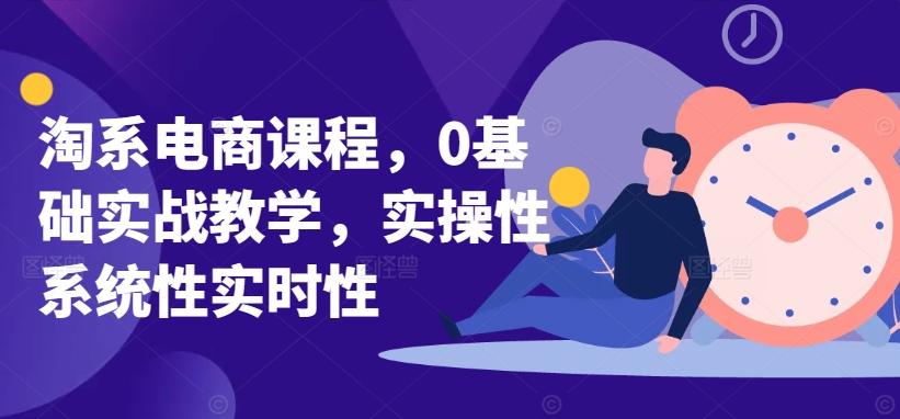 淘系电商课程，0基础实战教学，实操性系统性实时性-百货大全