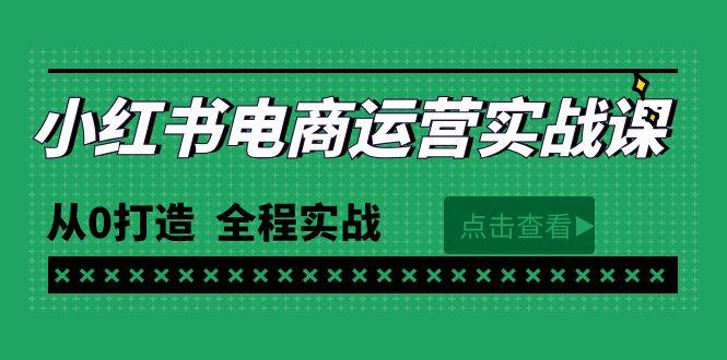 (9946期)最新小红书·电商运营实战课，从0打造  全程实战(65节视频课)-百货大全