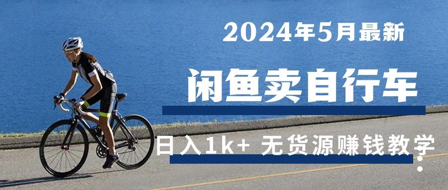 2024年5月闲鱼卖自行车日入1k+ 最新无货源赚钱教学-百货大全