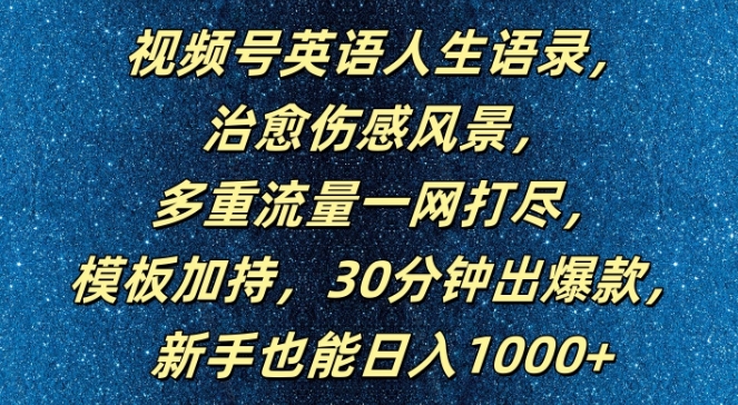 视频号英语人生语录，多重流量一网打尽，模板加持，30分钟出爆款，新手也能日入1000+【揭秘】-百货大全