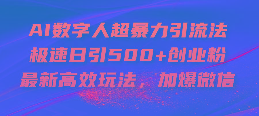 AI数字人超暴力引流法，极速日引500+创业粉，最新高效玩法，加爆微信-百货大全