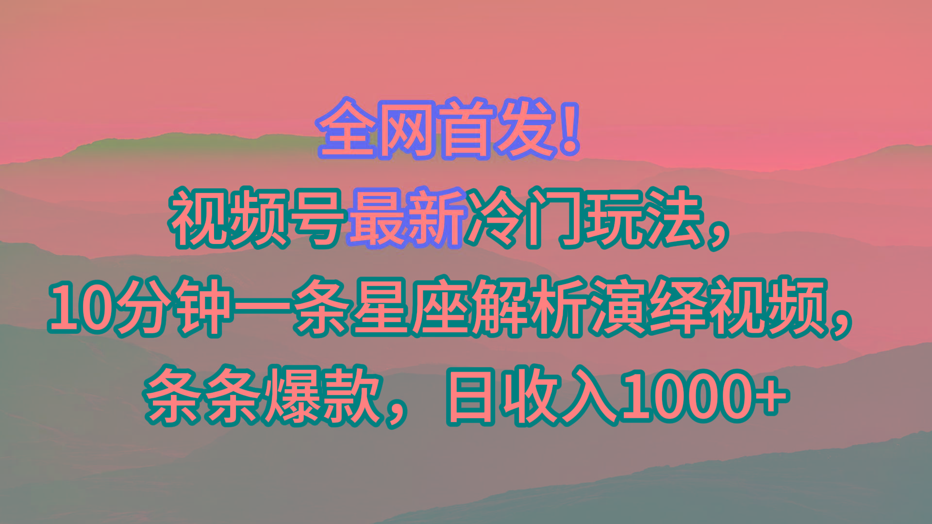 视频号最新冷门玩法，10分钟一条星座解析演绎视频，条条爆款，日收入1000+-百货大全