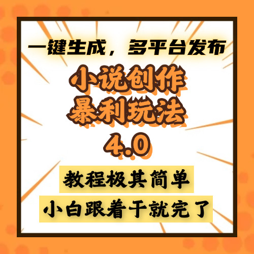 小说创作暴利玩法4.0，一键生成，多平台发布，课程极其简单，小白一学…-百货大全
