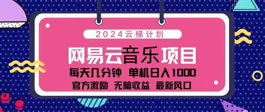 2024云梯计划 网易云音乐项目：每天几分钟 单机日入1000 官方激励 无脑…-百货大全