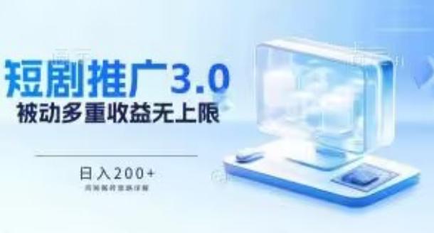 推广短剧3.0.鸡贼搬砖玩法详解，被动收益日入200+，多重收益每天累加，坚持收益无上限【揭秘】-百货大全