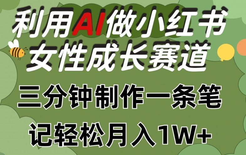 利用Ai做小红书女性成长赛道，三分钟制作一条笔记，轻松月入1w+【揭秘】-百货大全