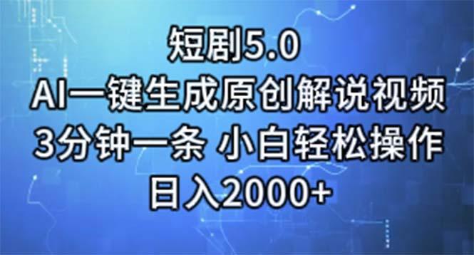 短剧5.0  AI一键生成原创解说视频 3分钟一条 小白轻松操作 日入2000+-百货大全