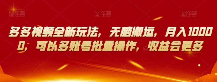 多多视频全新玩法，无脑搬运，月入10000，可以多账号批量操作，收益会更多【揭秘】-百货大全