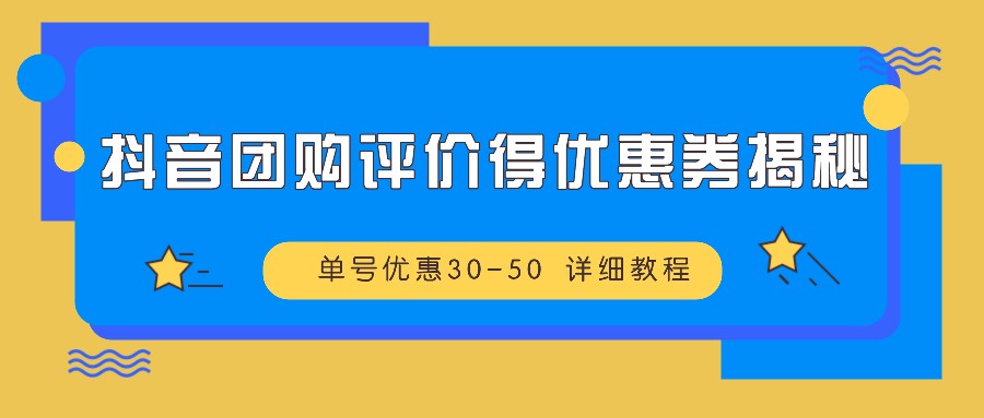 抖音团购评价得优惠券揭秘 单号优惠30-50 详细教程-百货大全