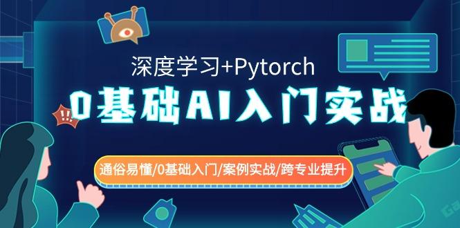 0基础 AI入门实战(深度学习+Pytorch) 通俗易懂/0基础入门/案例实战/跨专…-百货大全