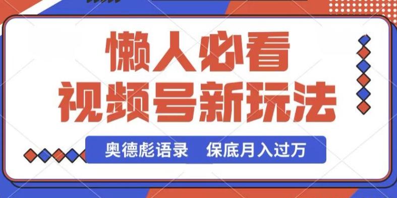 视频号新玩法，奥德彪语录，视频制作简单，流量也不错，保底月入过W【揭秘】-百货大全