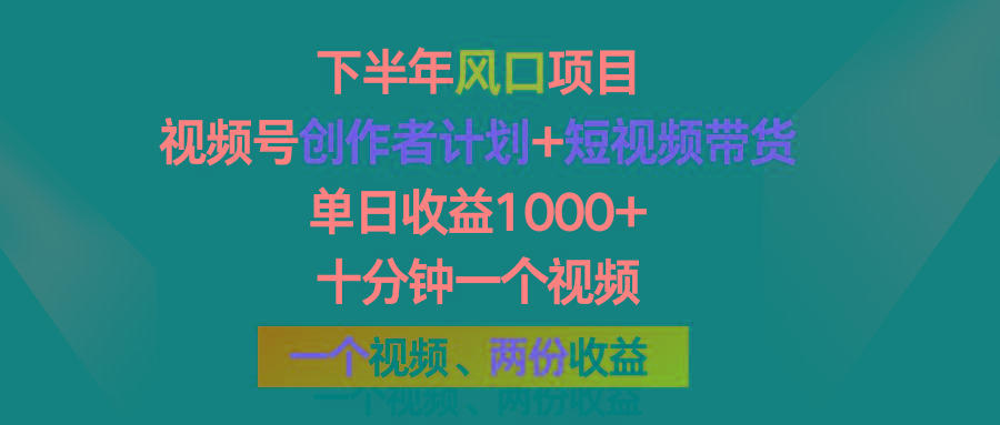 下半年风口项目，视频号创作者计划+视频带货，单日收益1000+，一个视频两份收益-百货大全