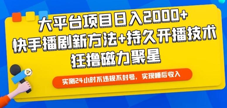 大平台项目日入2000+，快手播剧新方法+持久开播技术，狂撸磁力聚星【揭秘】-百货大全