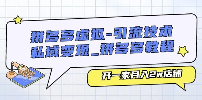 拼多多虚拟-引流技术与私域变现_拼多多教程：开一家月入2w店铺-百货大全