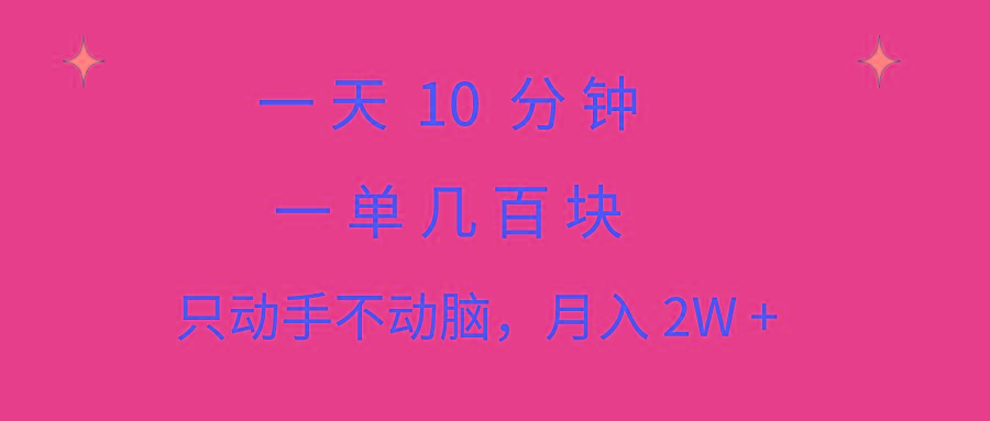 一天10 分钟 一单几百块 简单无脑操作 月入2W+教学-百货大全