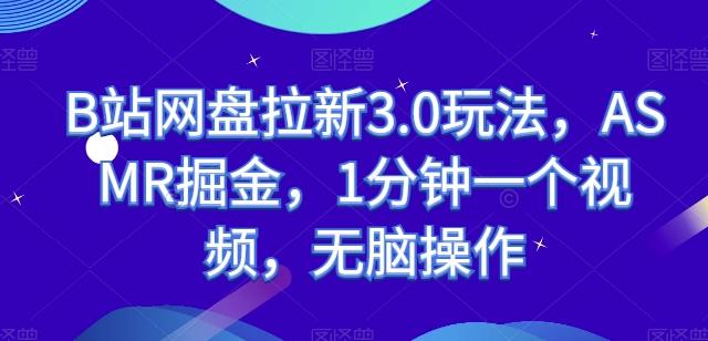 B站网盘拉新3.0玩法，ASMR掘金，1分钟一个视频，无脑操作【揭秘】-百货大全